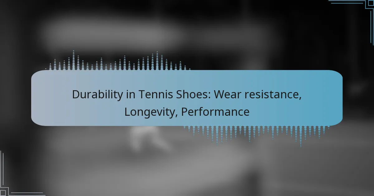 Durability in Tennis Shoes: Wear resistance, Longevity, Performance