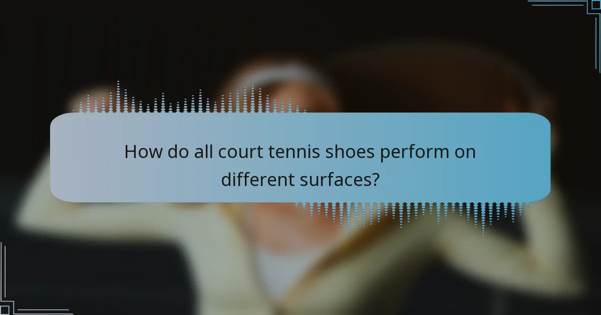 How do all court tennis shoes perform on different surfaces?