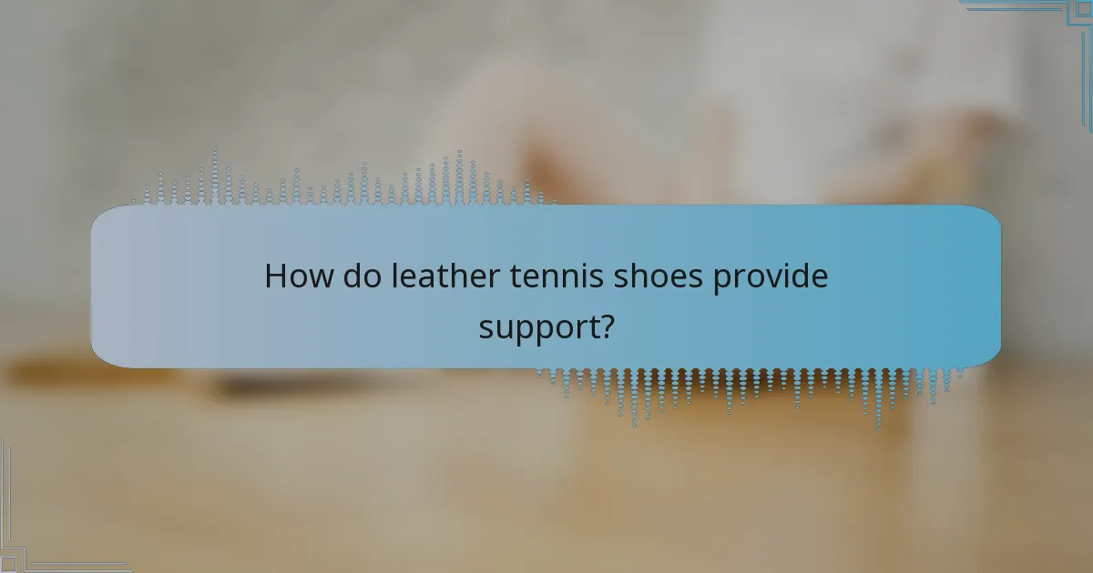 How do leather tennis shoes provide support?