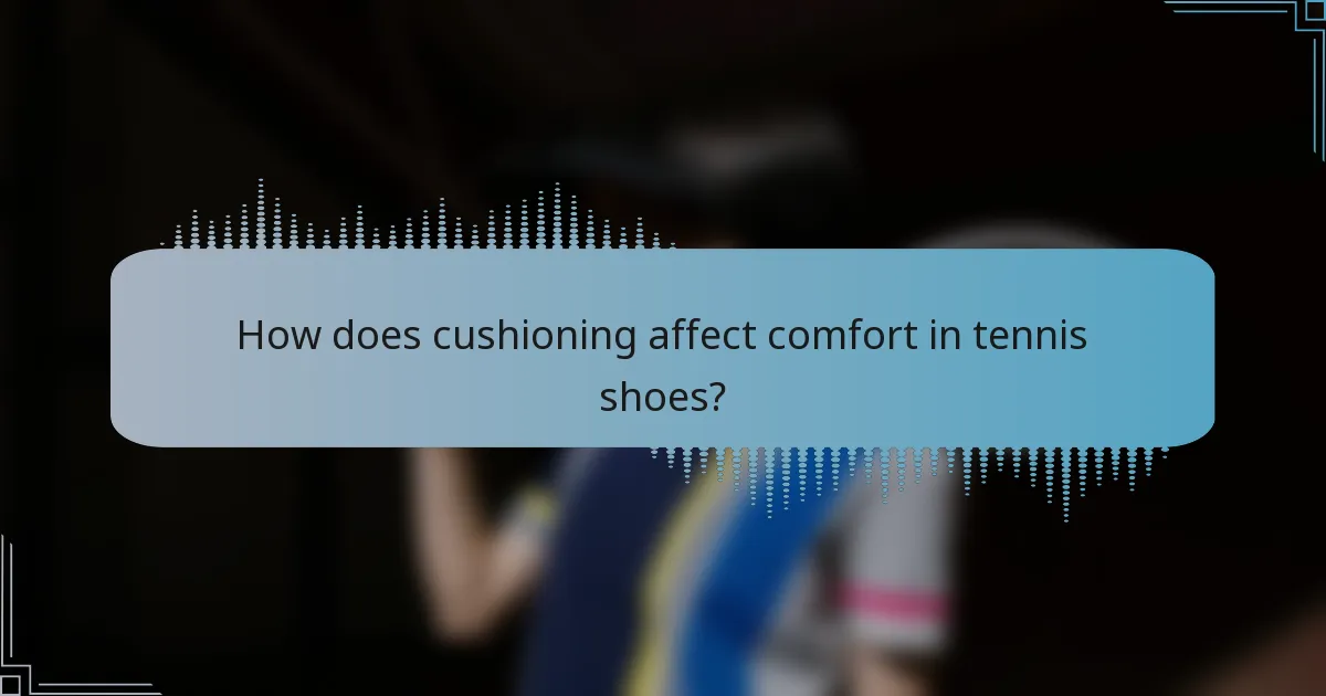 How does cushioning affect comfort in tennis shoes?