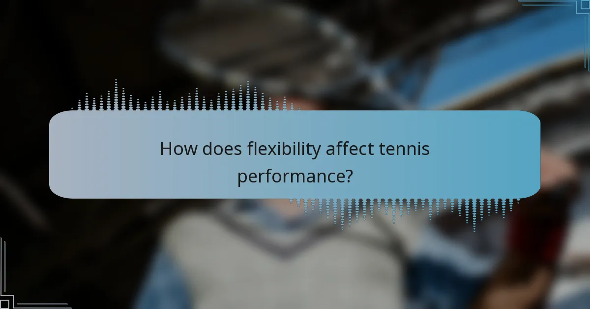 How does flexibility affect tennis performance?