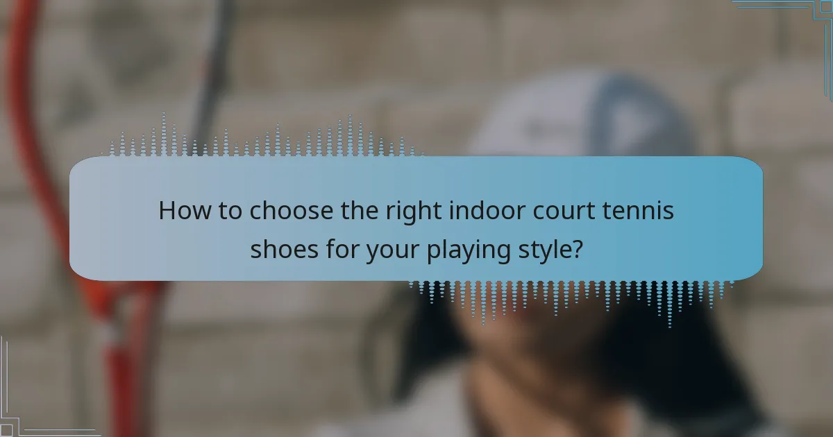 How to choose the right indoor court tennis shoes for your playing style?