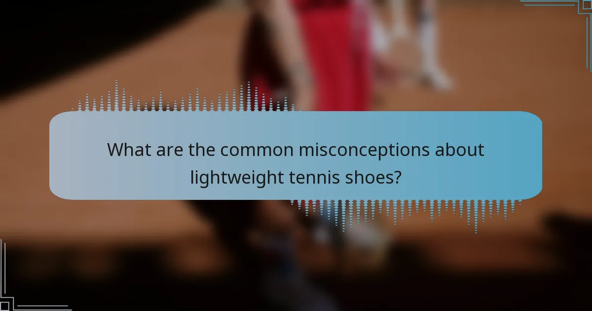 What are the common misconceptions about lightweight tennis shoes?