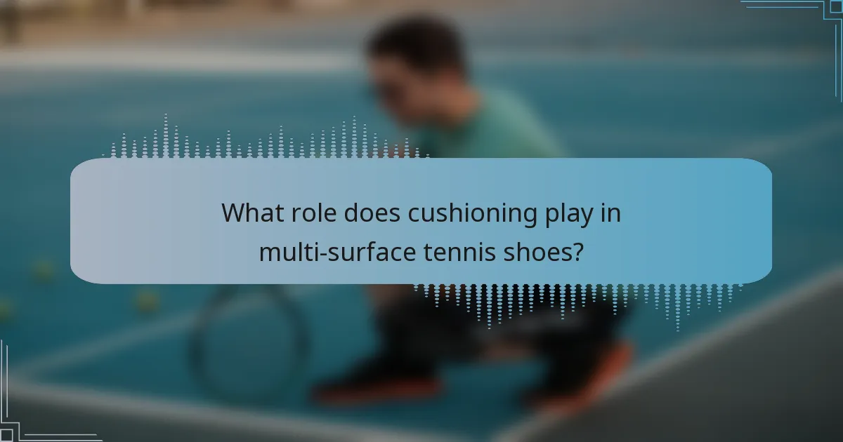 What role does cushioning play in multi-surface tennis shoes?