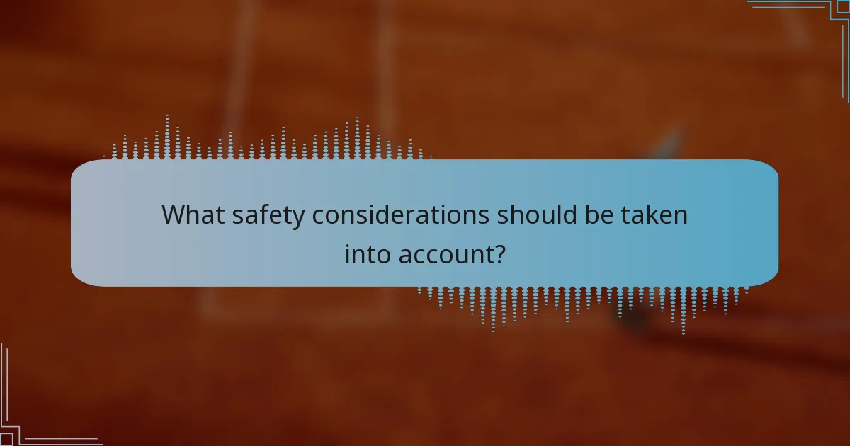 What safety considerations should be taken into account?