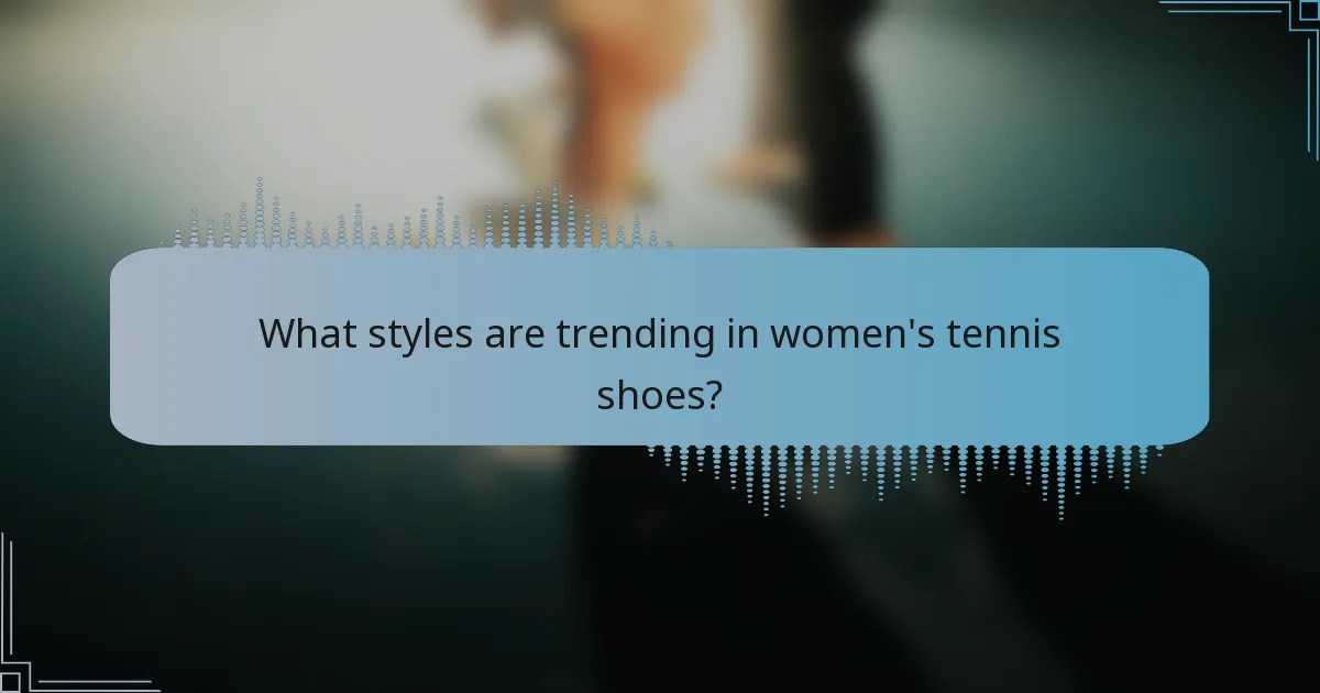 What styles are trending in women's tennis shoes?