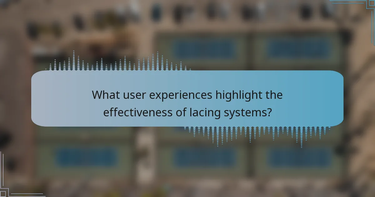 What user experiences highlight the effectiveness of lacing systems?