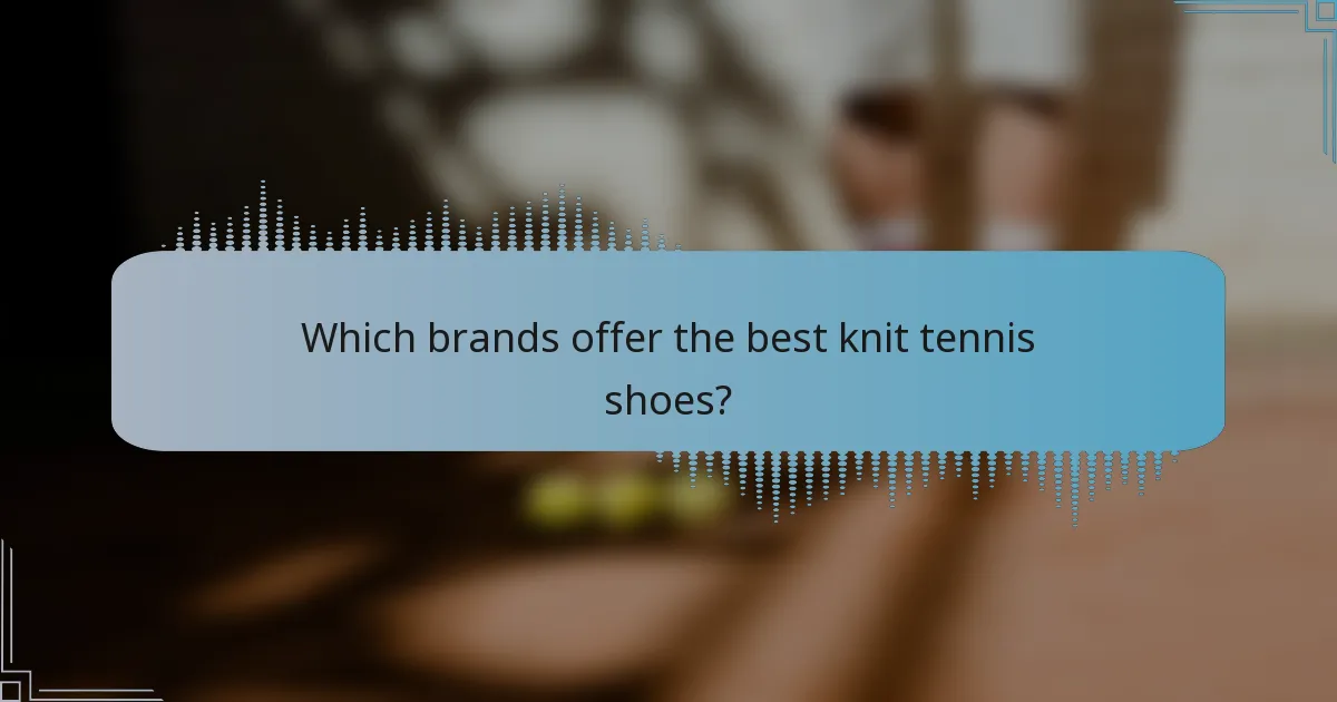 Which brands offer the best knit tennis shoes?