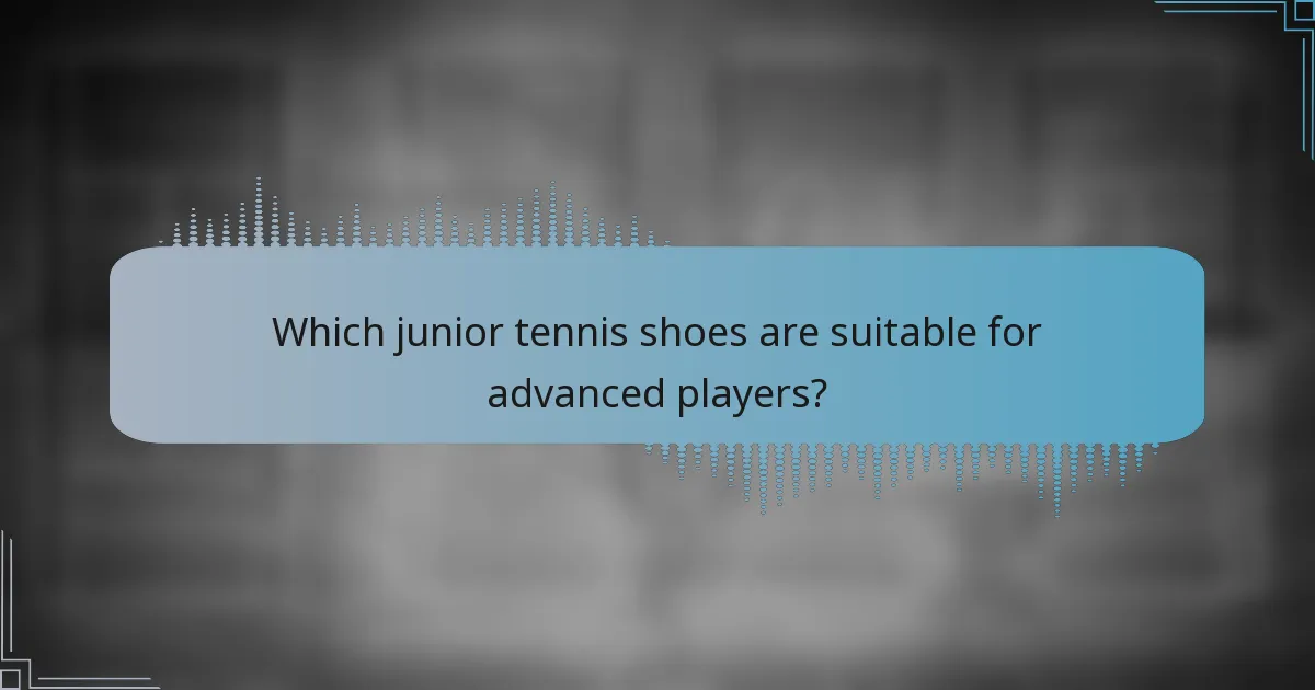 Which junior tennis shoes are suitable for advanced players?