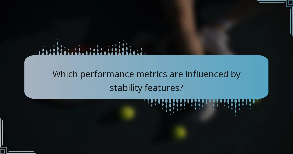 Which performance metrics are influenced by stability features?
